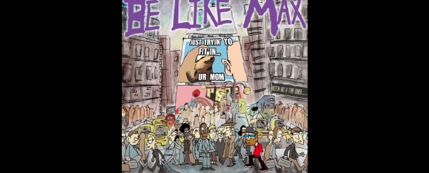 Music: Be Like Max ‘Just Tryin’ to Fit in… ur Mom’ (full album stream)